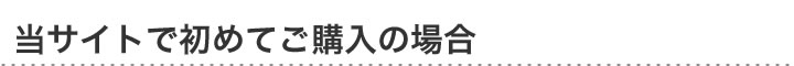当サイトで初めてご購入の場合